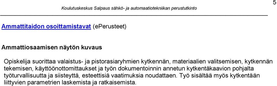 käyttöönottomittaukset ja työn dokumentoinnin annetun kytkentäkaavion pohjalta työturvallisuutta ja