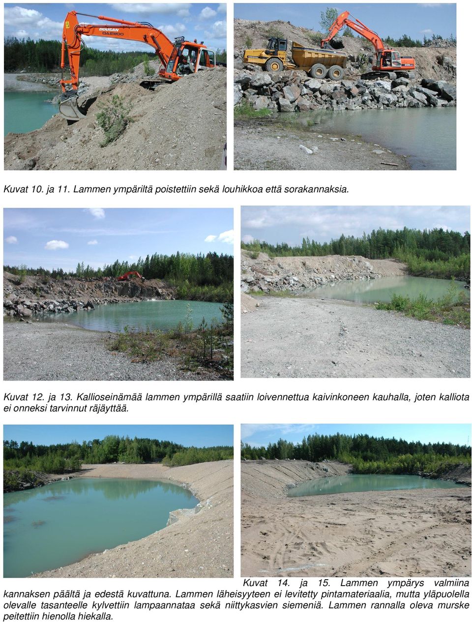 Kuvat 14. ja 15. Lammen ympärys valmiina kannaksen päältä ja edestä kuvattuna.