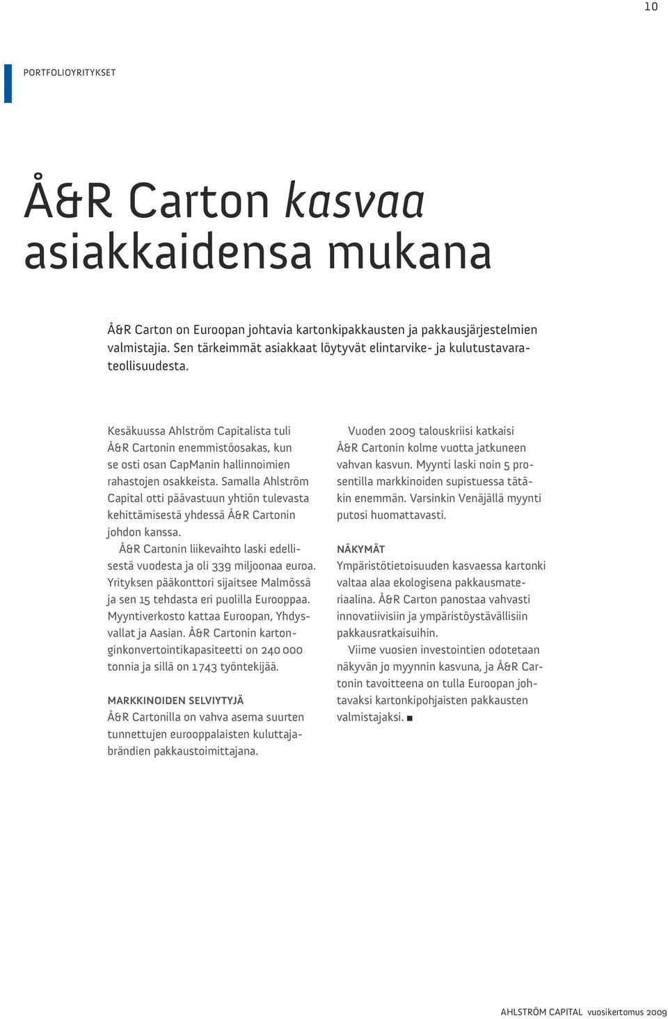 Kesäkuussa Ahlström Capitalista tuli Å&R Cartonin enemmistöosakas, kun se osti osan Capmanin hallinnoimien rahastojen osakkeista.