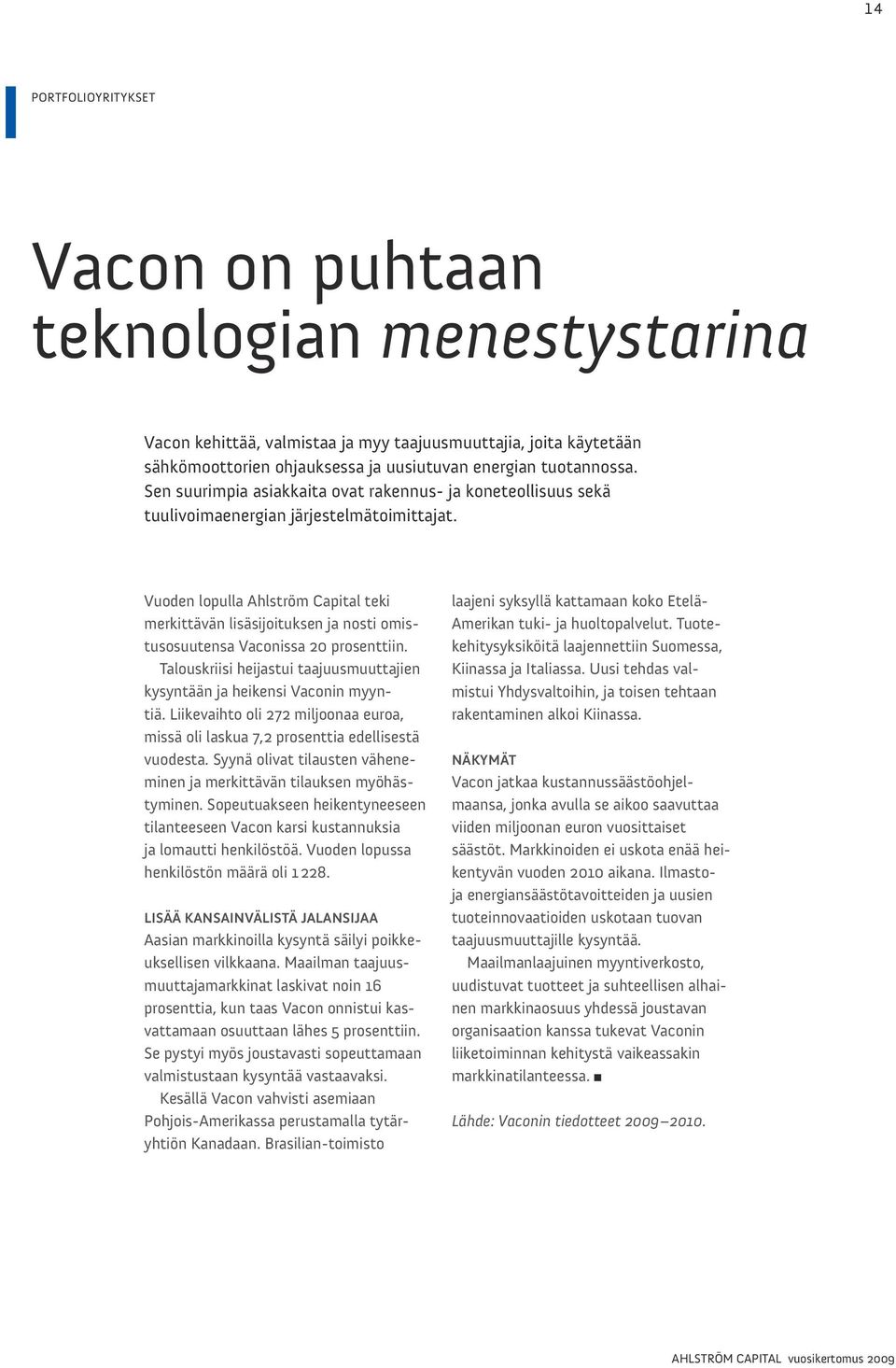 Vuoden lopulla Ahlström Capital teki merkittävän lisäsijoituksen ja nosti omistusosuutensa Vaconissa 20 prosenttiin. talouskriisi heijastui taajuusmuuttajien kysyntään ja heikensi Vaconin myyntiä.