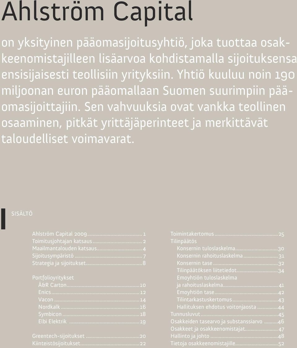 Sen vahvuuksia ovat vankka teollinen osaaminen, pitkät yrittäjäperinteet ja merkittävät taloudelliset voimavarat. SISÄLtö Ahlström Capital 2009... 1 toimitusjohtajan katsaus.