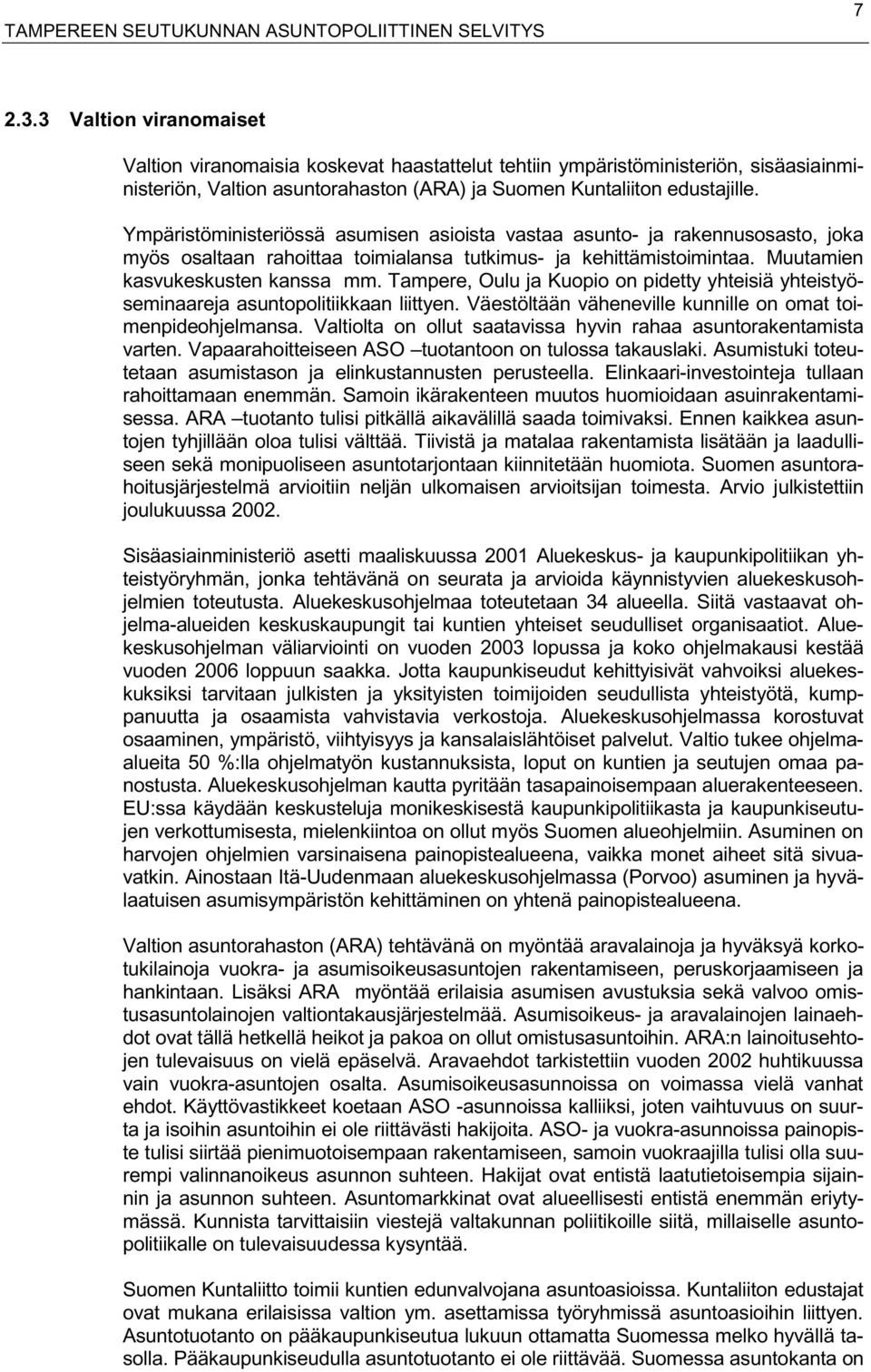 Ympäristöministeriössä asumisen asioista vastaa asunto- ja rakennusosasto, joka myös osaltaan rahoittaa toimialansa tutkimus- ja kehittämistoimintaa. Muutamien kasvukeskusten kanssa mm.