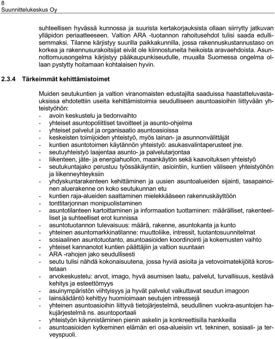 Asunnottomuusongelma kärjistyy pääkaupunkiseudulle, muualla Suomessa ongelma ollaan pystytty hoitamaan kohtalaisen hyvin. 2.3.