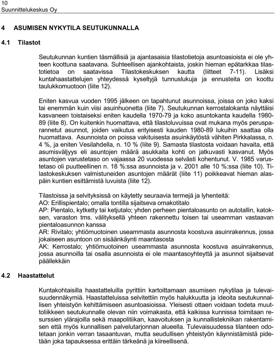 Lisäksi kuntahaastattelujen yhteydessä kyseltyjä tunnuslukuja ja ennusteita on koottu taulukkomuotoon (liite 12).