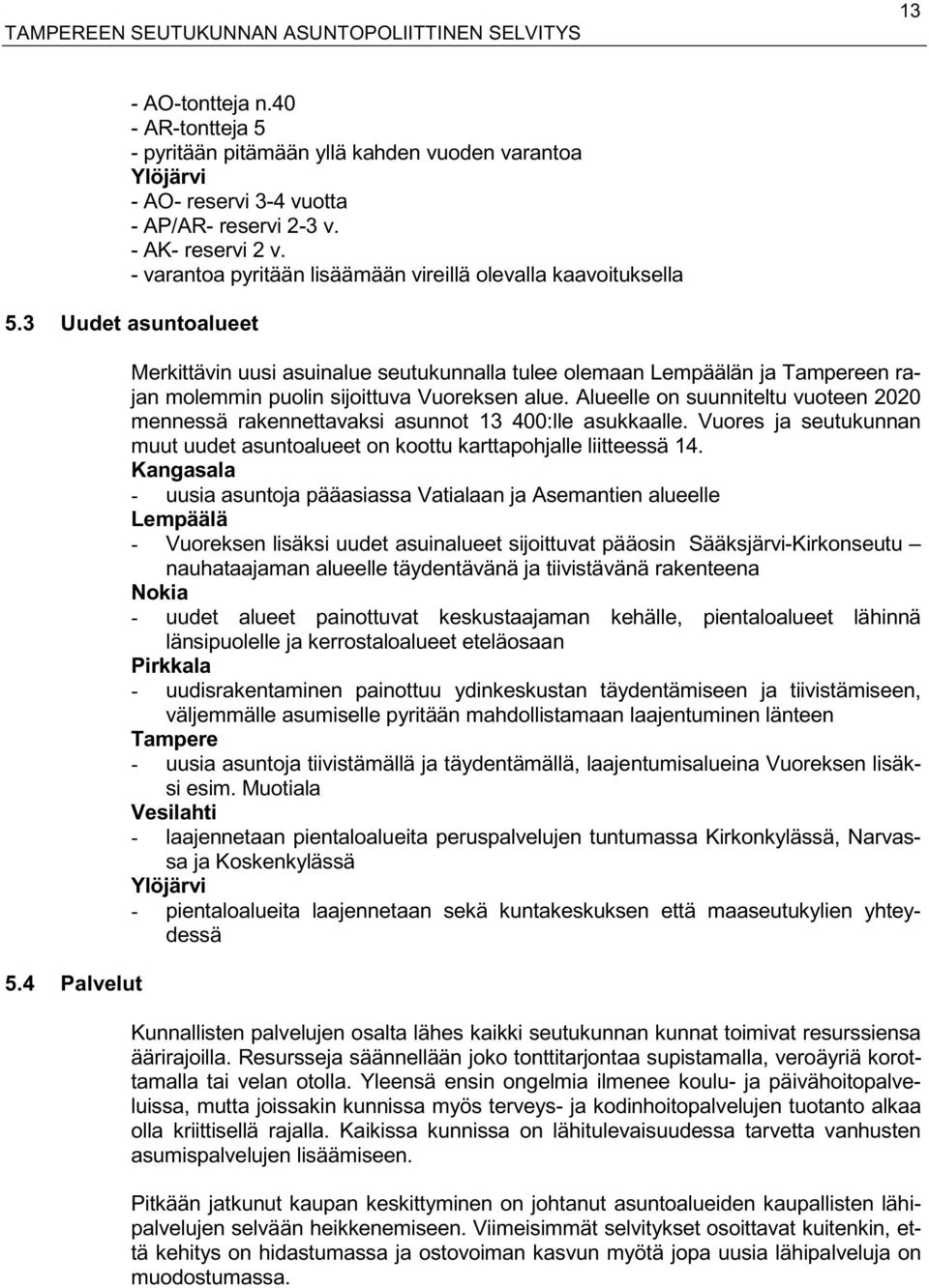 4 Palvelut Merkittävin uusi asuinalue seutukunnalla tulee olemaan Lempäälän ja Tampereen rajan molemmin puolin sijoittuva Vuoreksen alue.