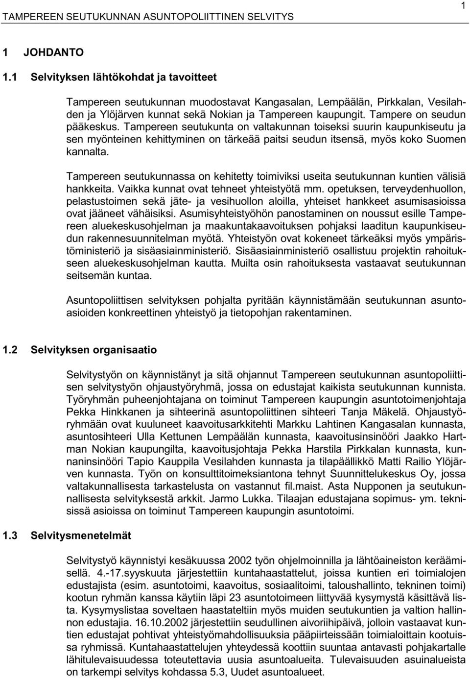 Tampere on seudun pääkeskus. Tampereen seutukunta on valtakunnan toiseksi suurin kaupunkiseutu ja sen myönteinen kehittyminen on tärkeää paitsi seudun itsensä, myös koko Suomen kannalta.