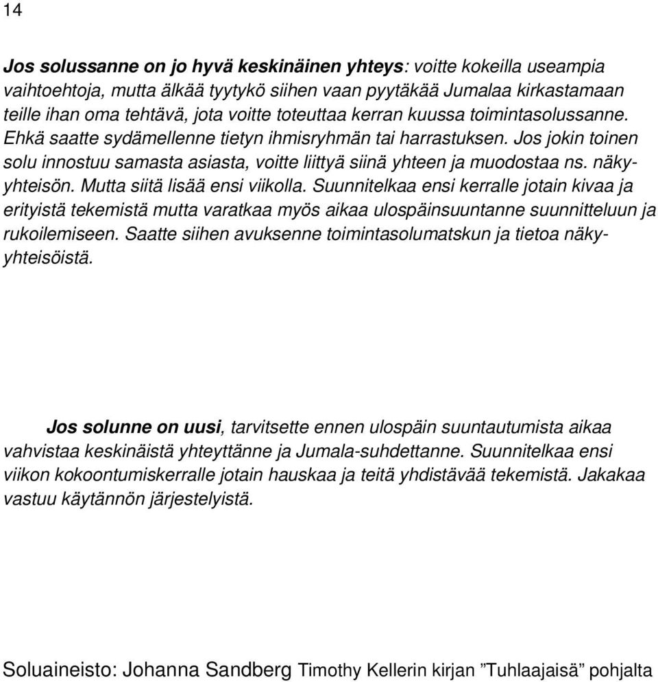 näkyyhteisön. Mutta siitä lisää ensi viikolla. Suunnitelkaa ensi kerralle jotain kivaa ja erityistä tekemistä mutta varatkaa myös aikaa ulospäinsuuntanne suunnitteluun ja rukoilemiseen.