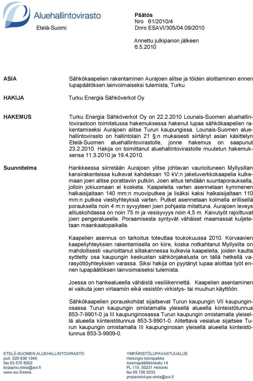 2010 ASIA HAKIJA Sähkökaapelien rakentaminen Aurajoen alitse ja töiden aloittaminen ennen lupapäätöksen lainvoimaiseksi tulemista, Turku Turku Energia Sähköverkot Oy HAKEMUS Suunnitelma Turku Energia
