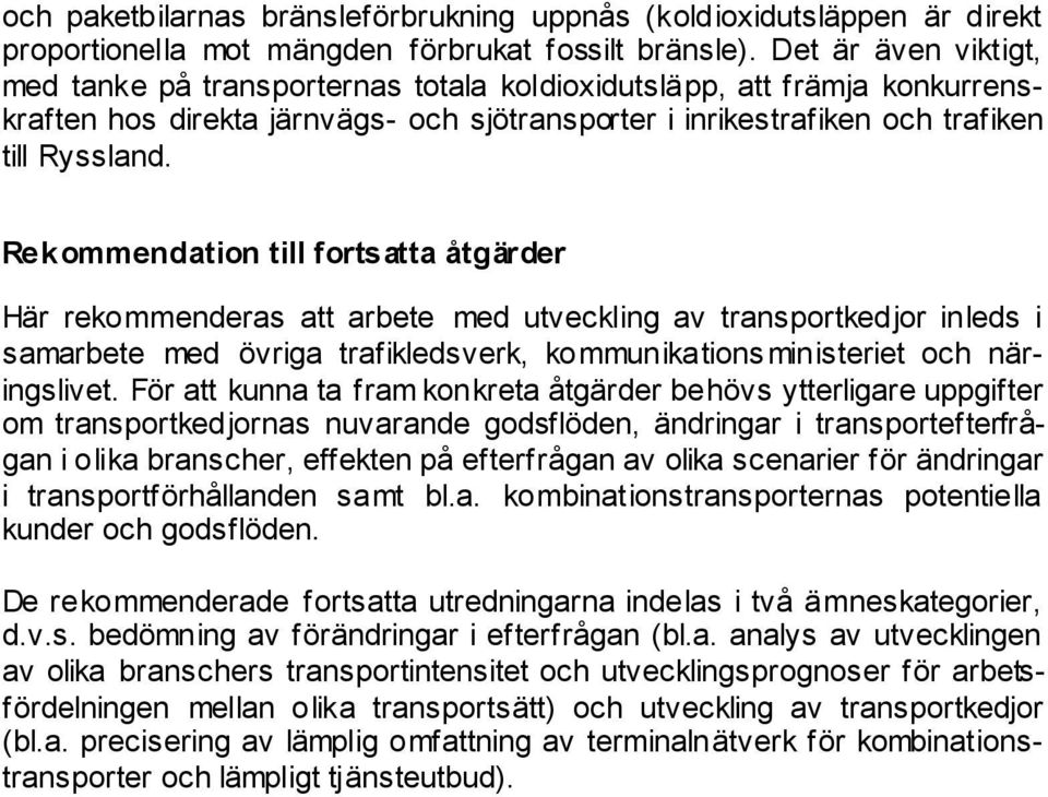 Rekommendation till fortsatta åtgärder Här rekommenderas att arbete med utveckling av transportkedjor inleds i samarbete med övriga trafikledsverk, kommunikations ministeriet och näringslivet.