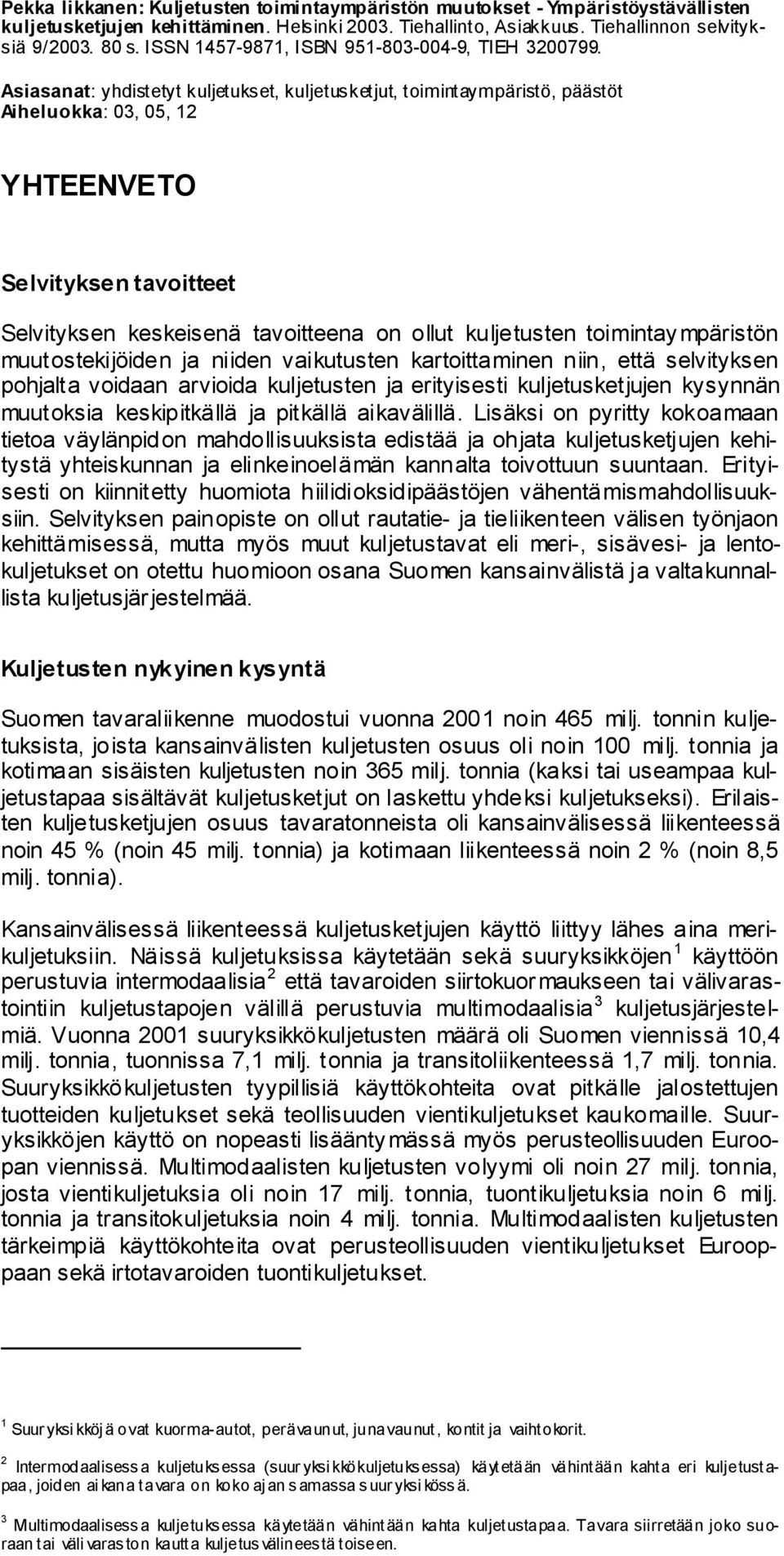 Asiasanat: yhdistetyt kuljetukset, kuljetusketjut, toimintaympäristö, päästöt Aiheluokka: 03, 05, 12 YHTEENVETO Selvityksen tavoitteet Selvityksen keskeisenä tavoitteena on ollut kuljetusten