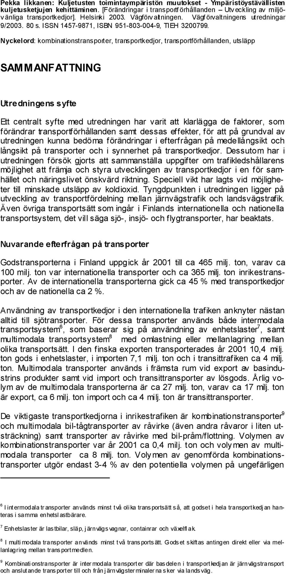 Nyckelord: kombinationstransporter, transportkedjor, transportförhållanden, utsläpp SAMMANFATTNING Utredningens syfte Ett centralt syfte med utredningen har varit att klarlägga de faktorer, som