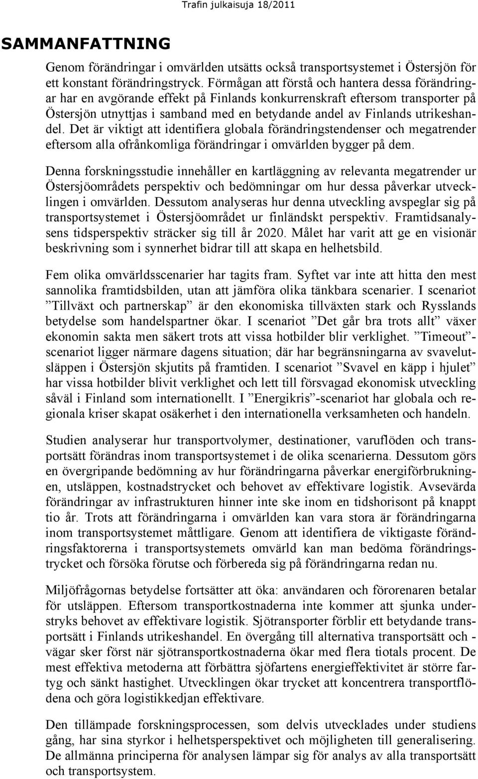 utrikeshandel. Det är viktigt att identifiera globala förändringstendenser och megatrender eftersom alla ofrånkomliga förändringar i omvärlden bygger på dem.