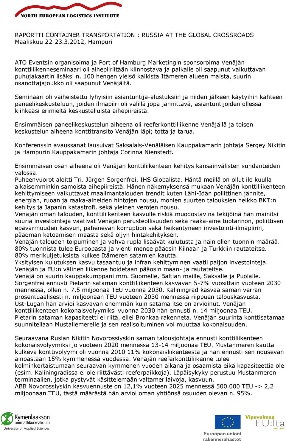 lisäksi n. 100 hengen yleisö kaikista Itämeren alueen maista, suurin osanottajajoukko oli saapunut Venäjältä.