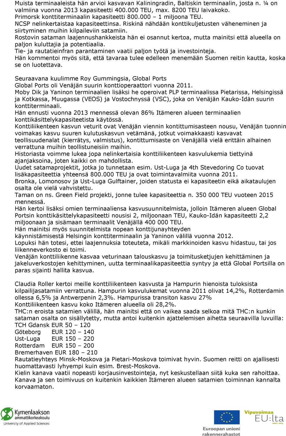 Rostovin sataman laajennushankkeista hän ei osannut kertoa, mutta mainitsi että alueella on paljon kuluttajia ja potentiaalia. Tie- ja rautatieinfran parantaminen vaatii paljon työtä ja investointeja.