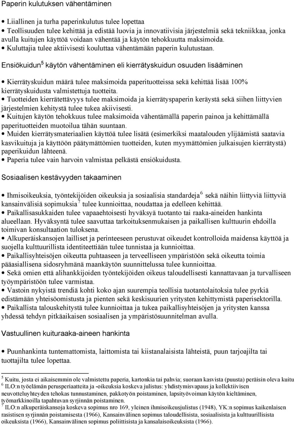 Ensiökuidun 5 käytön vähentäminen eli kierrätyskuidun osuuden lisääminen Kierrätyskuidun määrä tulee maksimoida paperituotteissa sekä kehittää lisää 100% kierrätyskuidusta valmistettuja tuotteita.