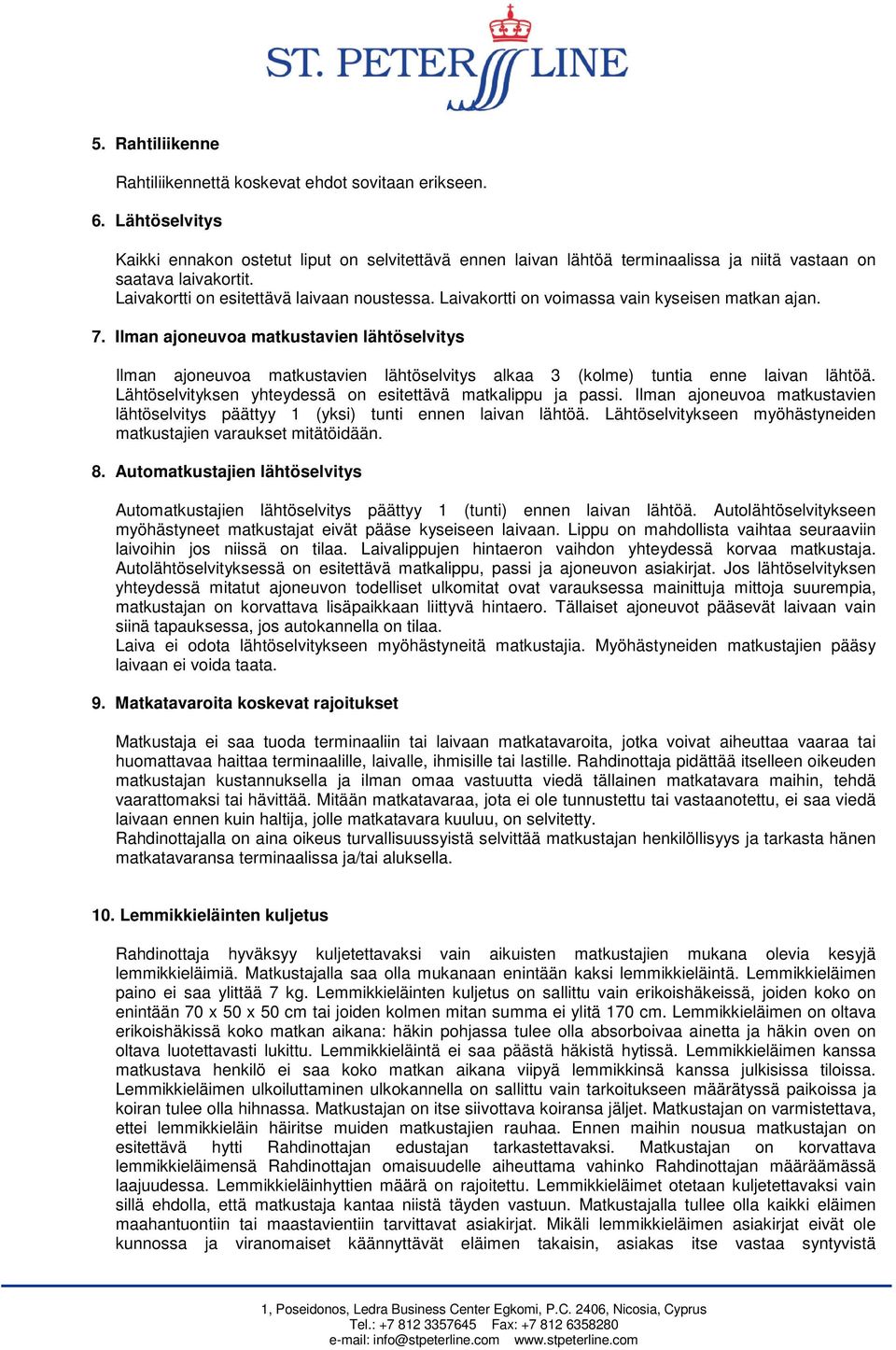 Laivakortti on voimassa vain kyseisen matkan ajan. 7. Ilman ajoneuvoa matkustavien lähtöselvitys Ilman ajoneuvoa matkustavien lähtöselvitys alkaa 3 (kolme) tuntia enne laivan lähtöä.