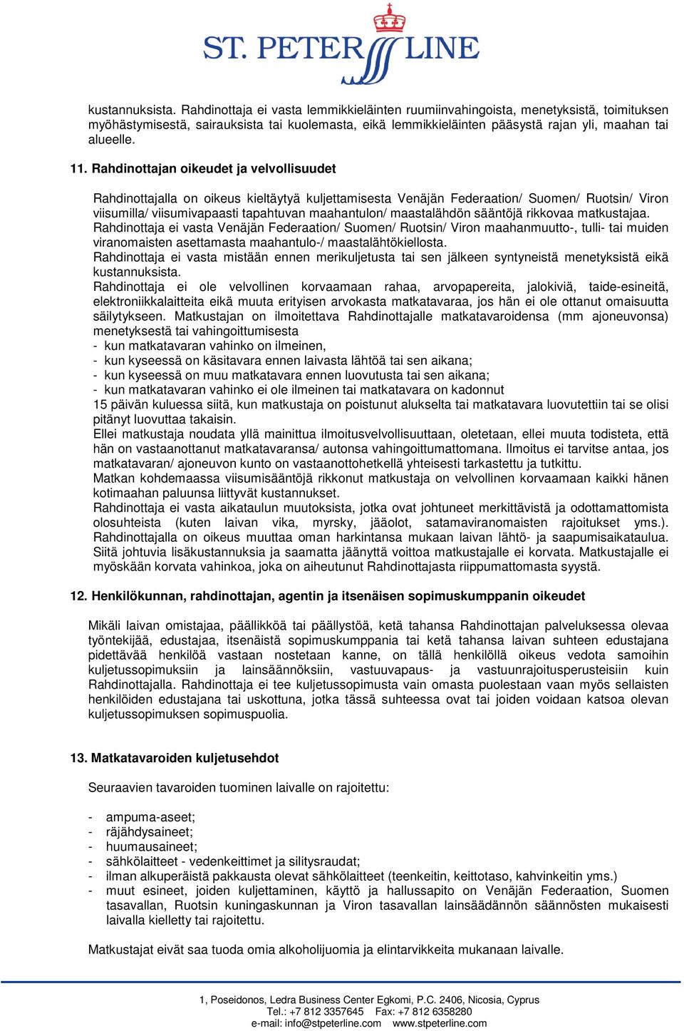 Rahdinottajan oikeudet ja velvollisuudet Rahdinottajalla on oikeus kieltäytyä kuljettamisesta Venäjän Federaation/ Suomen/ Ruotsin/ Viron viisumilla/ viisumivapaasti tapahtuvan maahantulon/