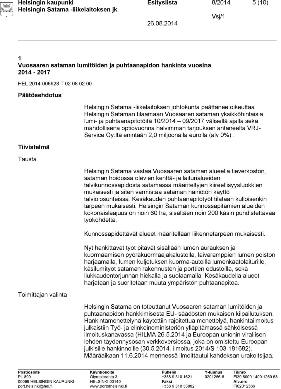 mahdollisena optiovuonna halvimman tarjouksen antaneelta VRJ- Service Oy:ltä enintään 2,0 miljoonalla eurolla (alv 0%).