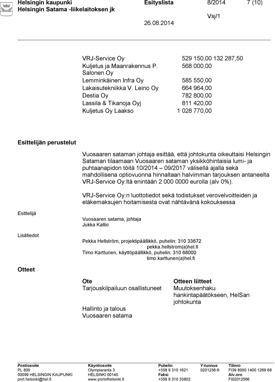 Sataman tilaamaan Vuosaaren sataman yksikköhintaisia lumi- ja puhtaanapidon töitä 10/2014 09/2017 välisellä ajalla sekä mahdollisena optiovuonna hinnaltaan halvimman tarjouksen antaneelta VRJ-Service