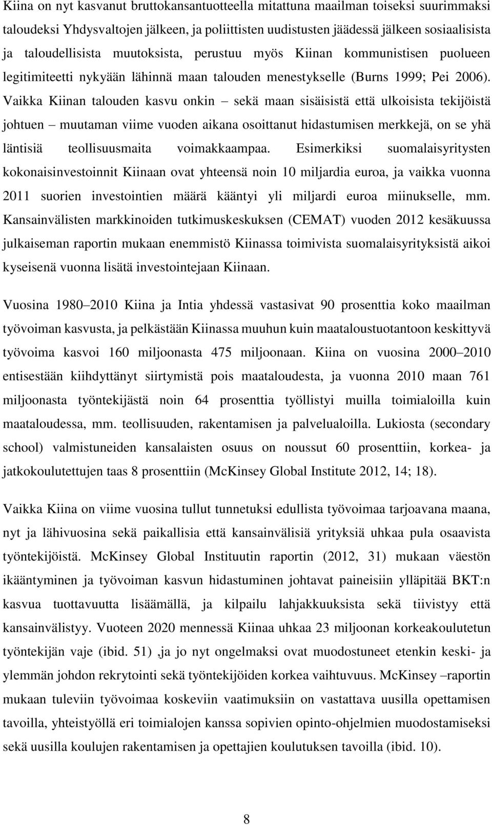 Vaikka Kiinan talouden kasvu onkin sekä maan sisäisistä että ulkoisista tekijöistä johtuen muutaman viime vuoden aikana osoittanut hidastumisen merkkejä, on se yhä läntisiä teollisuusmaita