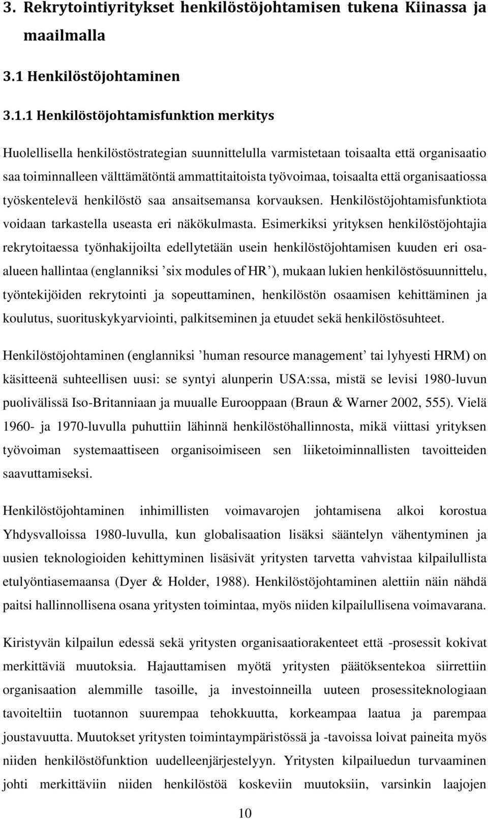 1 Henkilöstöjohtamisfunktion merkitys Huolellisella henkilöstöstrategian suunnittelulla varmistetaan toisaalta että organisaatio saa toiminnalleen välttämätöntä ammattitaitoista työvoimaa, toisaalta