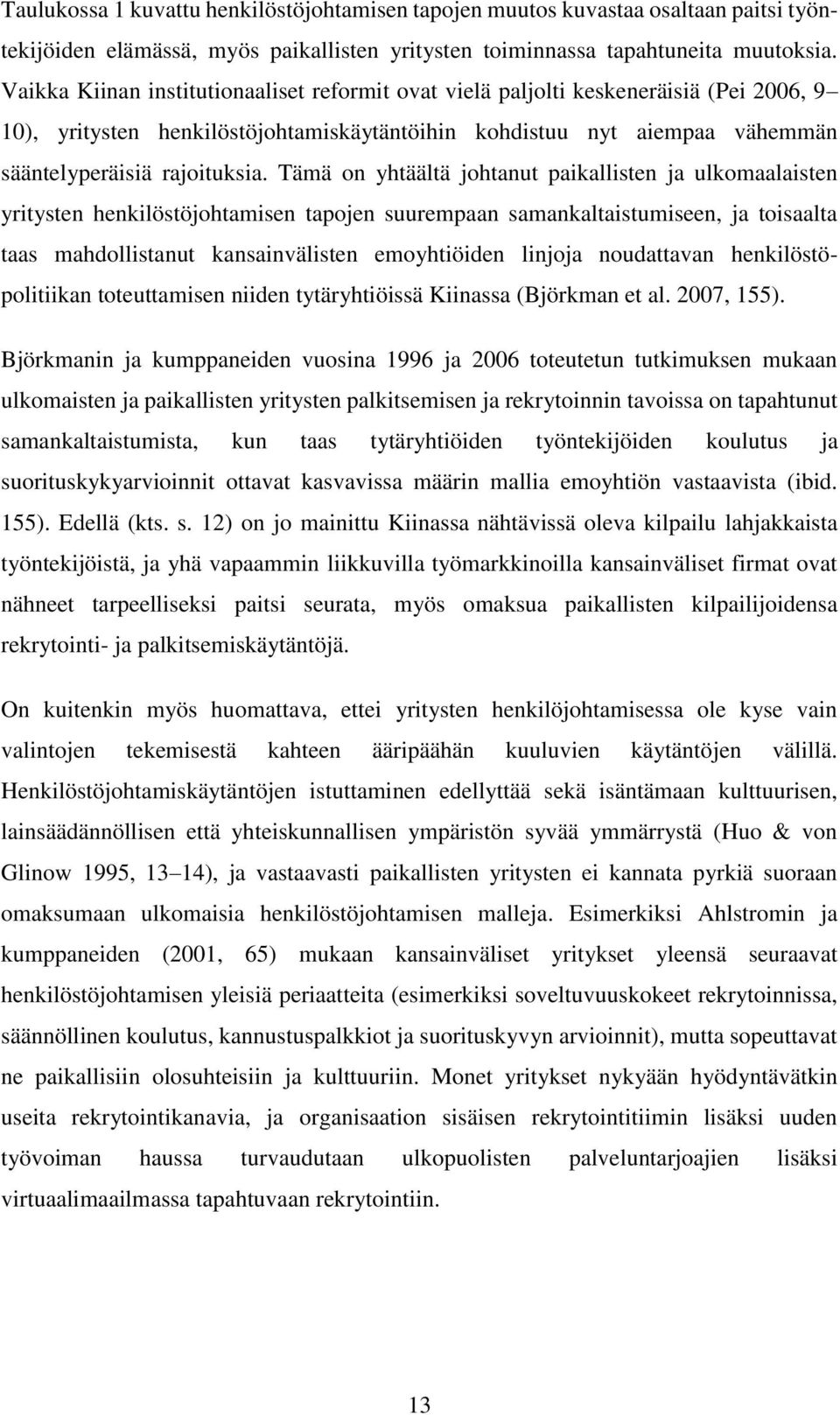 Tämä on yhtäältä johtanut paikallisten ja ulkomaalaisten yritysten henkilöstöjohtamisen tapojen suurempaan samankaltaistumiseen, ja toisaalta taas mahdollistanut kansainvälisten emoyhtiöiden linjoja