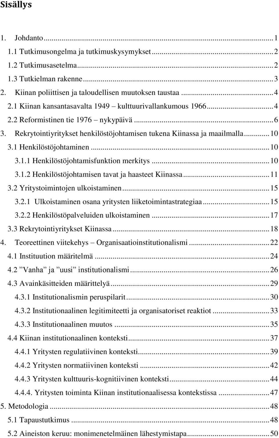 1 Henkilöstöjohtaminen... 10 3.1.1 Henkilöstöjohtamisfunktion merkitys... 10 3.1.2 Henkilöstöjohtamisen tavat ja haasteet Kiinassa... 11 3.2 Yritystoimintojen ulkoistaminen... 15 3.2.1 Ulkoistaminen osana yritysten liiketoimintastrategiaa.