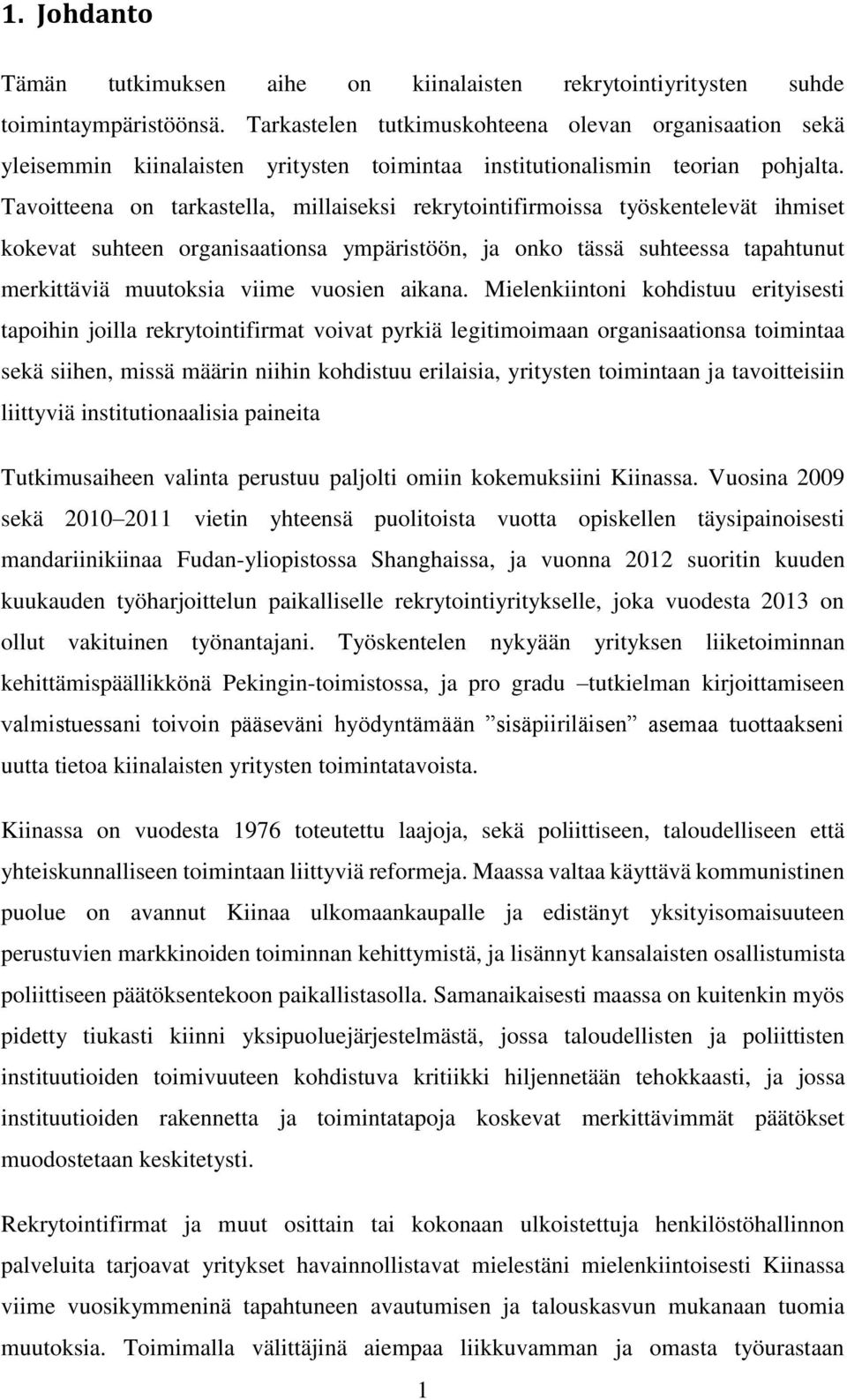 Tavoitteena on tarkastella, millaiseksi rekrytointifirmoissa työskentelevät ihmiset kokevat suhteen organisaationsa ympäristöön, ja onko tässä suhteessa tapahtunut merkittäviä muutoksia viime vuosien