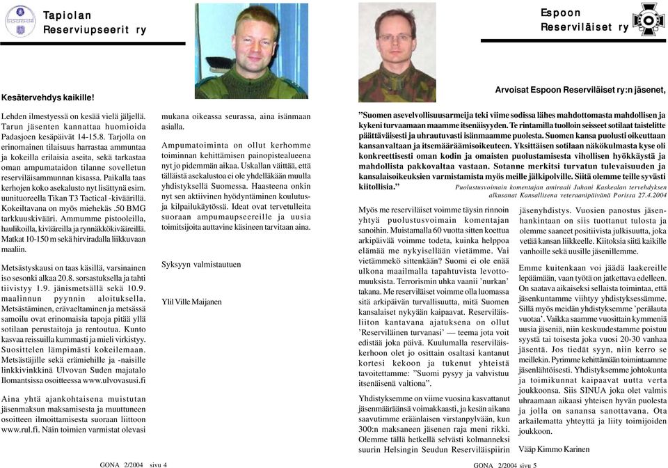 Paikalla taas kerhojen koko asekalusto nyt lisättynä esim. uunituoreella Tikan T3 Tactical -kiväärillä. Kokeiltavana on myös miehekäs.50 BMG tarkkuuskivääri.