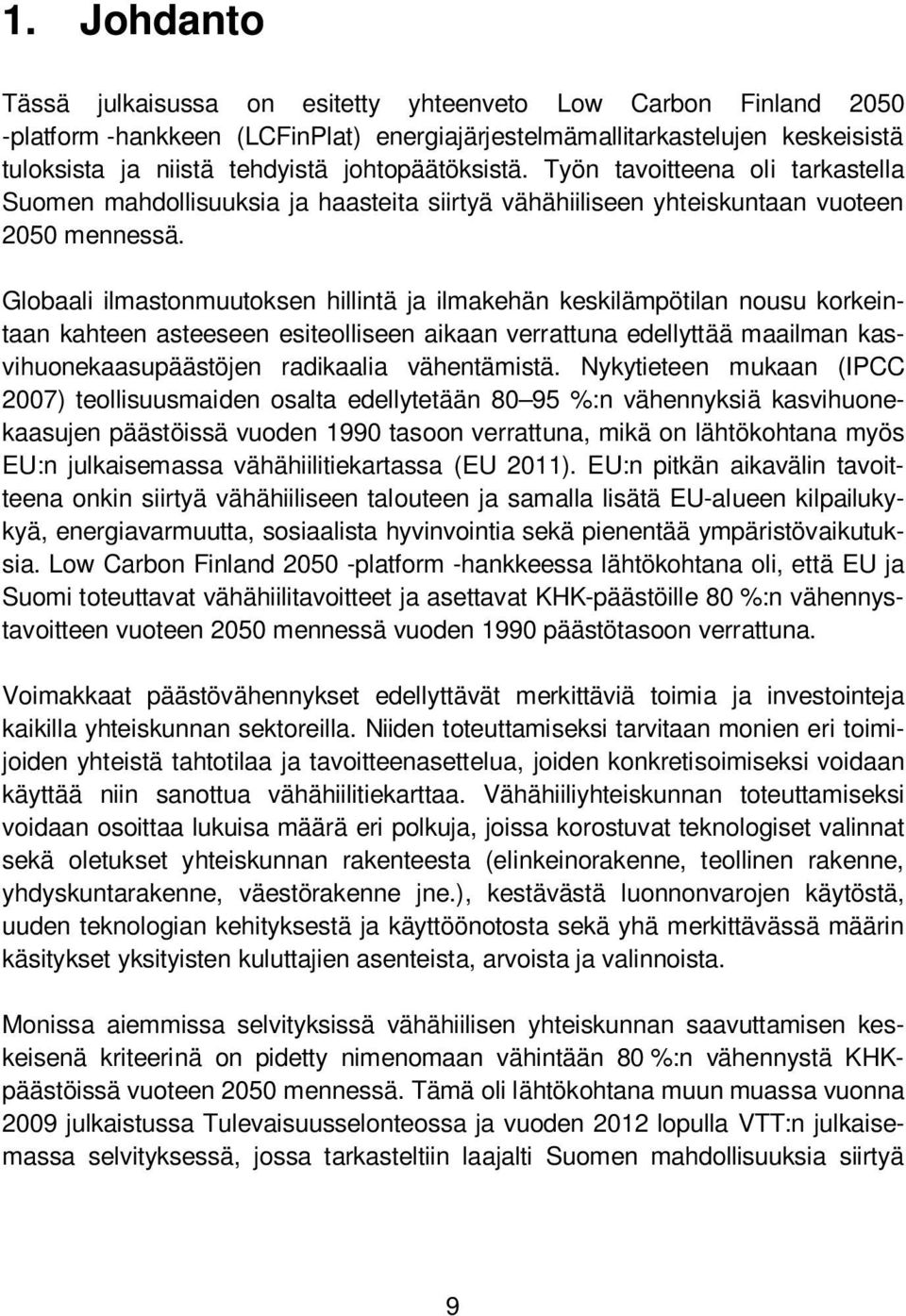 Globaali ilmastonmuutoksen hillintä ja ilmakehän keskilämpötilan nousu korkeintaan kahteen asteeseen esiteolliseen aikaan verrattuna edellyttää maailman kasvihuonekaasupäästöjen radikaalia