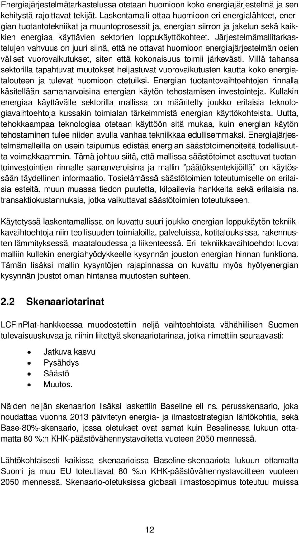 Järjestelmämallitarkastelujen vahvuus on juuri siinä, että ne ottavat huomioon energiajärjestelmän osien väliset vuorovaikutukset, siten että kokonaisuus toimii järkevästi.