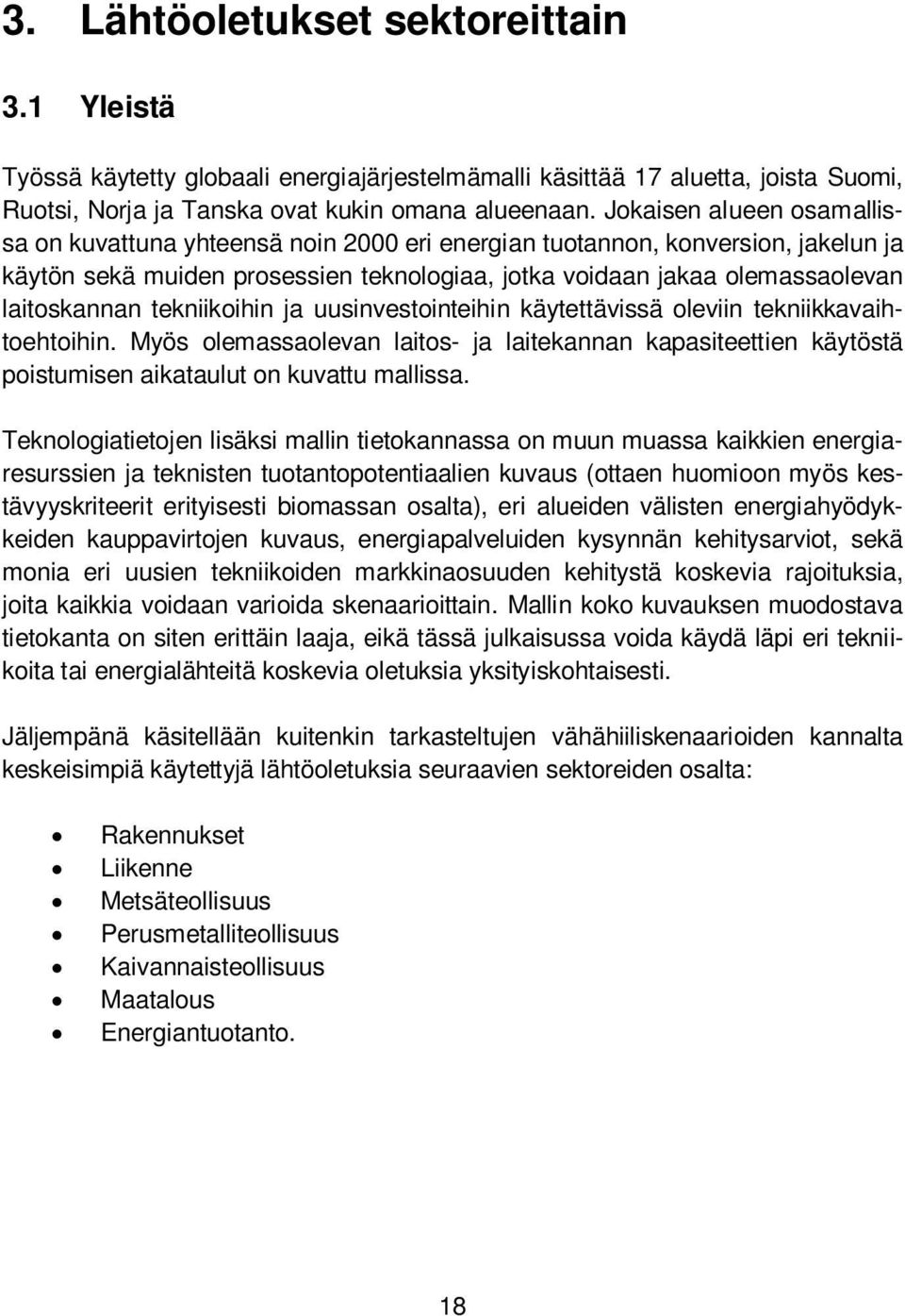 tekniikoihin ja uusinvestointeihin käytettävissä oleviin tekniikkavaihtoehtoihin. Myös olemassaolevan laitos- ja laitekannan kapasiteettien käytöstä poistumisen aikataulut on kuvattu mallissa.