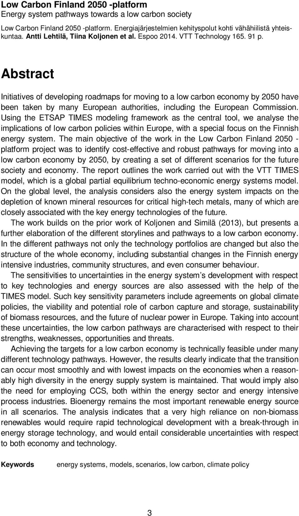 Abstract Initiatives of developing roadmaps for moving to a low carbon economy by 2050 have been taken by many European authorities, including the European Commission.