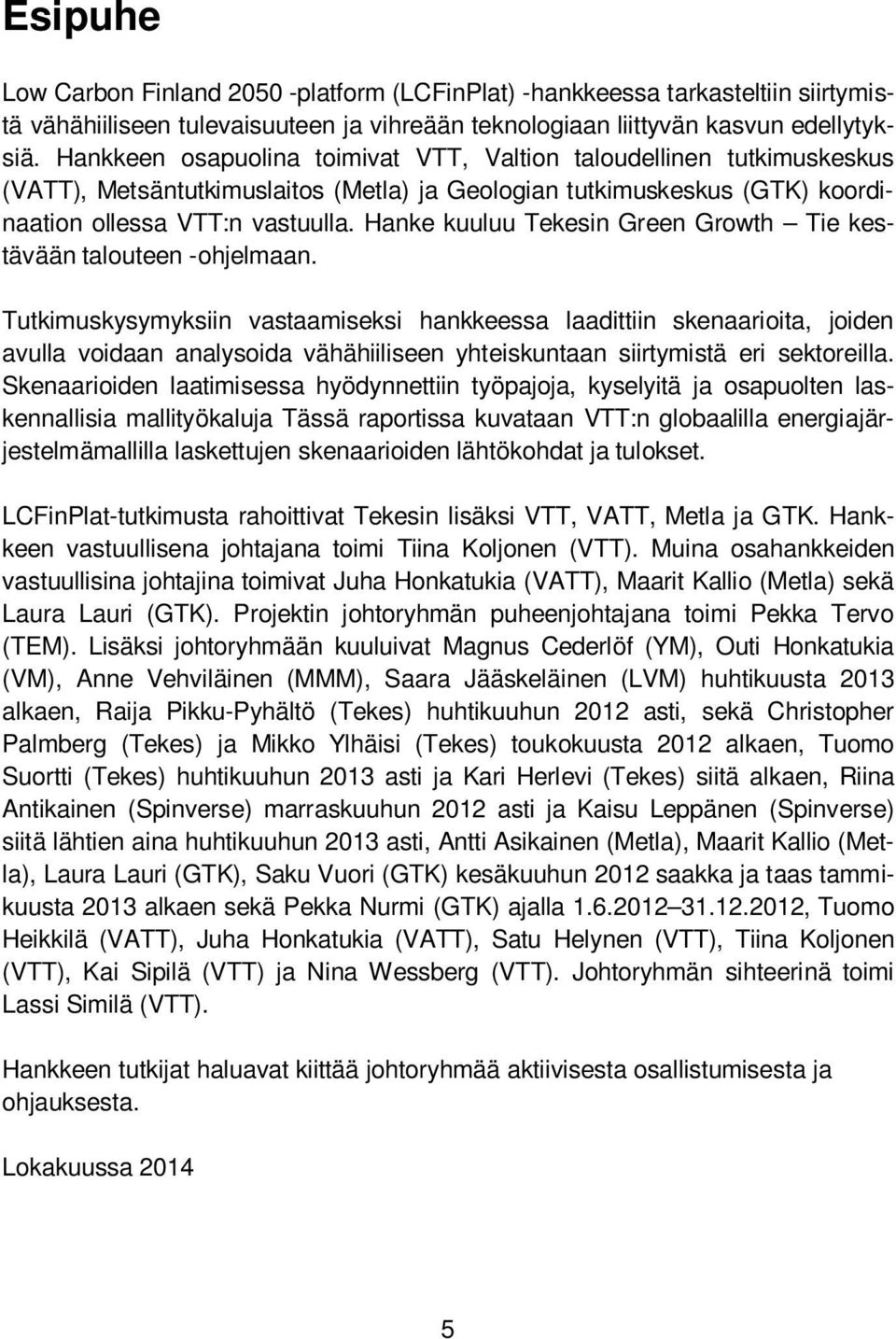 Hanke kuuluu Tekesin Green Growth Tie kestävään talouteen -ohjelmaan.