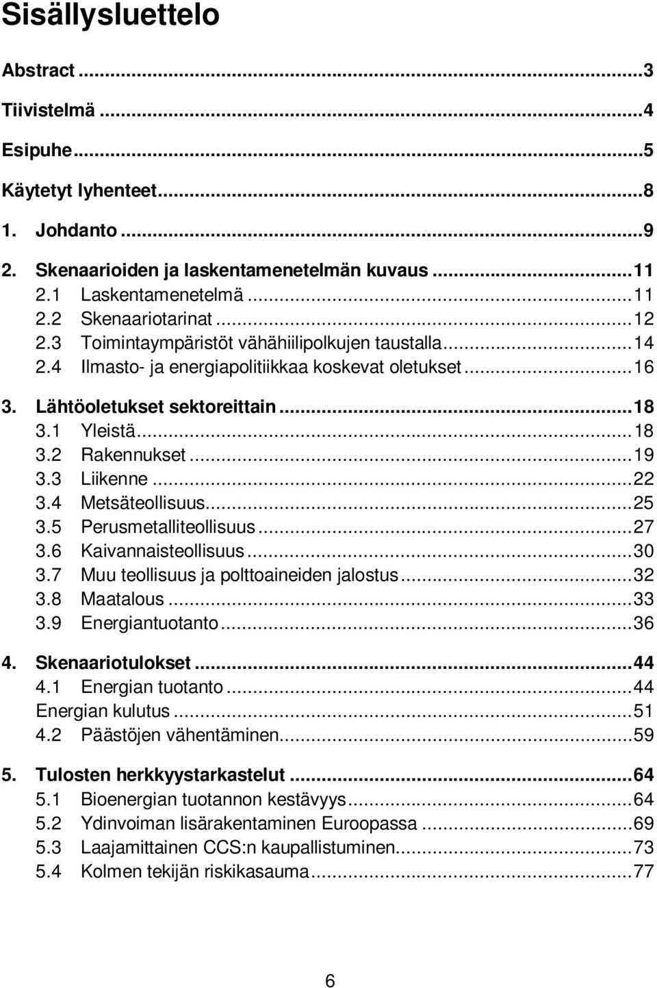 .. 19 3.3 Liikenne... 22 3.4 Metsäteollisuus... 25 3.5 Perusmetalliteollisuus... 27 3.6 Kaivannaisteollisuus... 30 3.7 Muu teollisuus ja polttoaineiden jalostus... 32 3.8 Maatalous... 33 3.