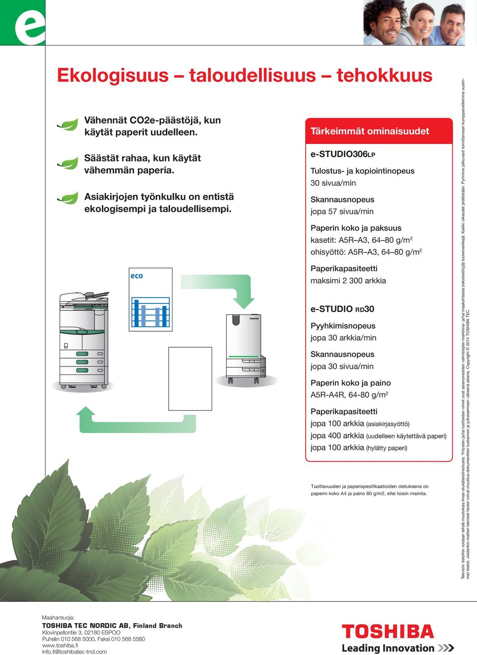 Skannausnopeus jopa 57 sivua/min Tulostus- ja kopiointinopeus 30 sivua/min Paperin koko ja paksuus kasetit: A5R A3, 64 80 g/m2 ohisyöttö: A5R A3, 64 80 g/m2 Paperikapasiteetti maksimi 2 300 arkkia