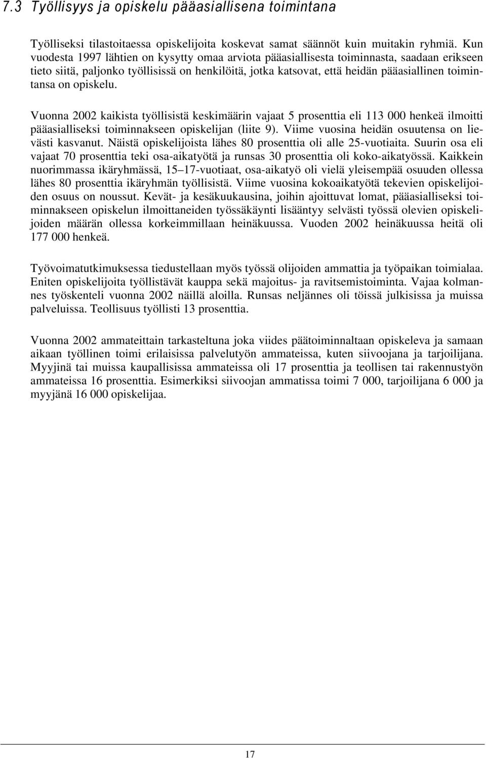 on opiskelu. Vuonna 2002 kaikista työllisistä keskimäärin vajaat 5 prosenttia eli 113 000 henkeä ilmoitti pääasialliseksi toiminnakseen opiskelijan (liite 9).