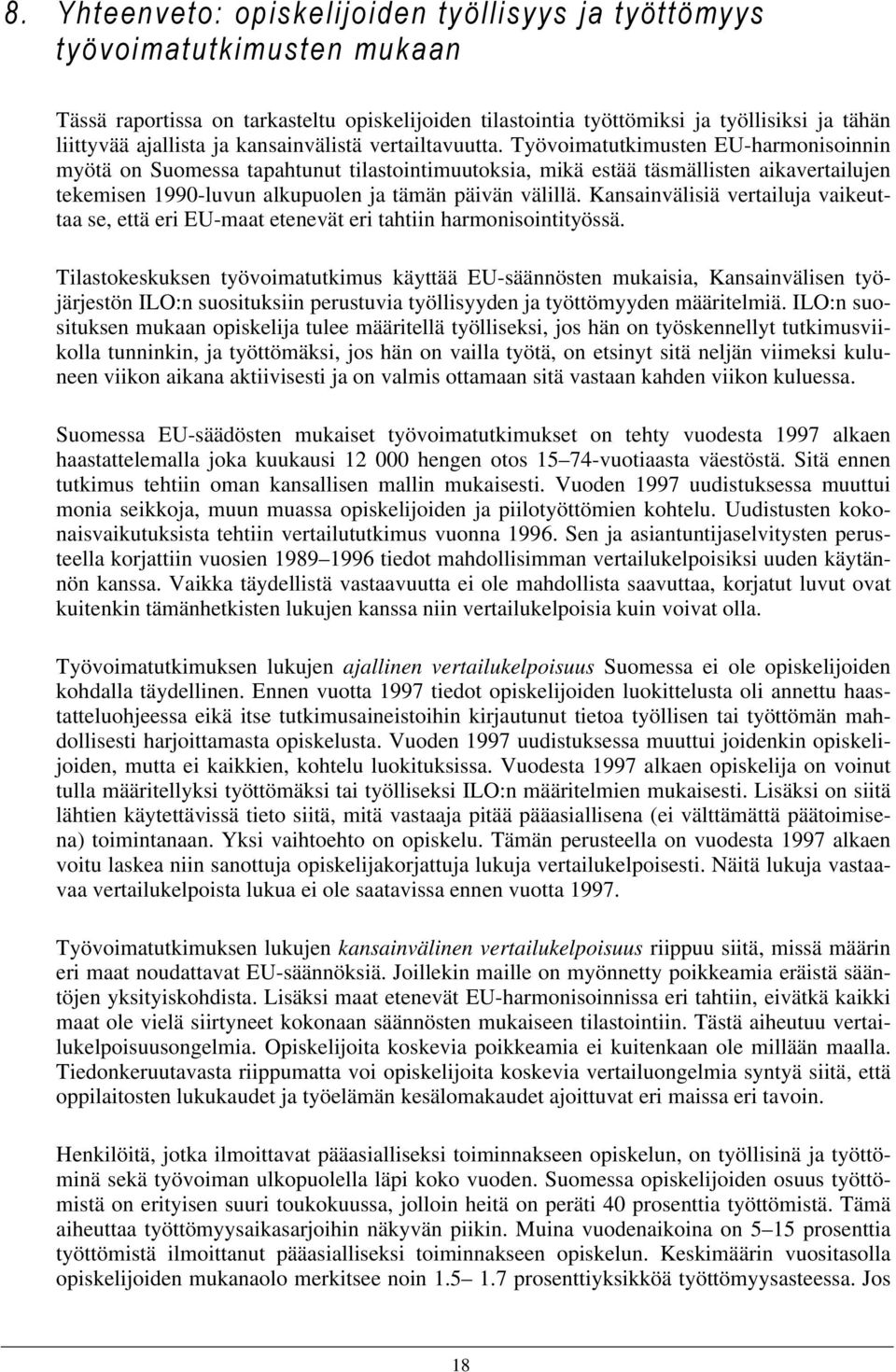 Työvoimatutkimusten EU-harmonisoinnin myötä on Suomessa tapahtunut tilastointimuutoksia, mikä estää täsmällisten aikavertailujen tekemisen 1990-luvun alkupuolen ja tämän päivän välillä.