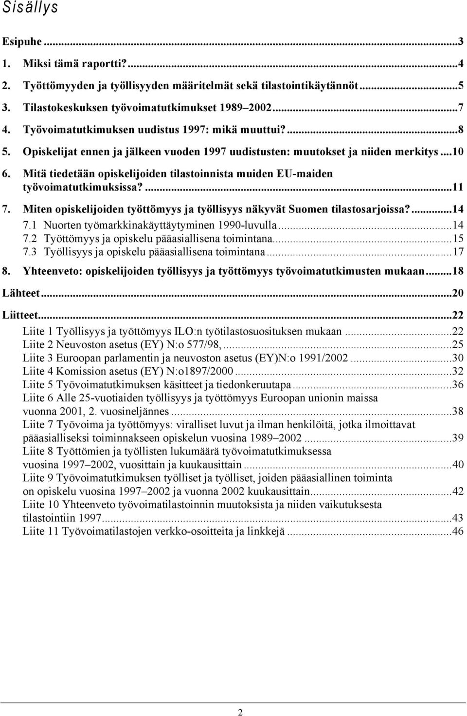 Mitä tiedetään opiskelijoiden tilastoinnista muiden EU-maiden työvoimatutkimuksissa?...11 7. Miten opiskelijoiden työttömyys ja työllisyys näkyvät Suomen tilastosarjoissa?...14 7.