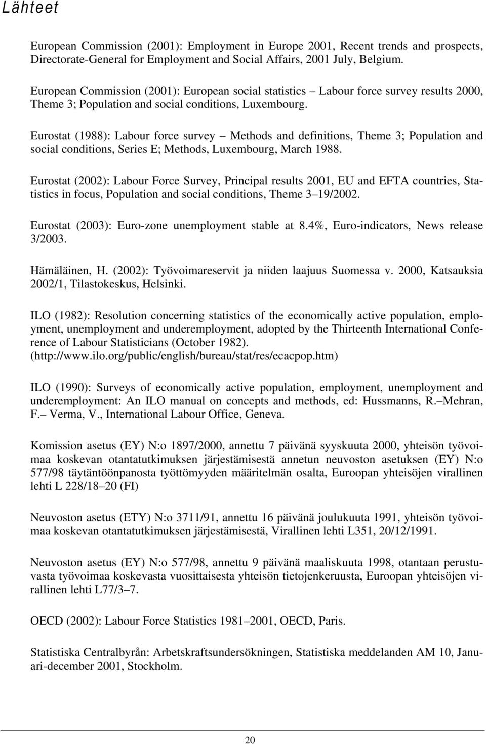 Eurostat (1988): Labour force survey Methods and definitions, Theme 3; Population and social conditions, Series E; Methods, Luxembourg, March 1988.