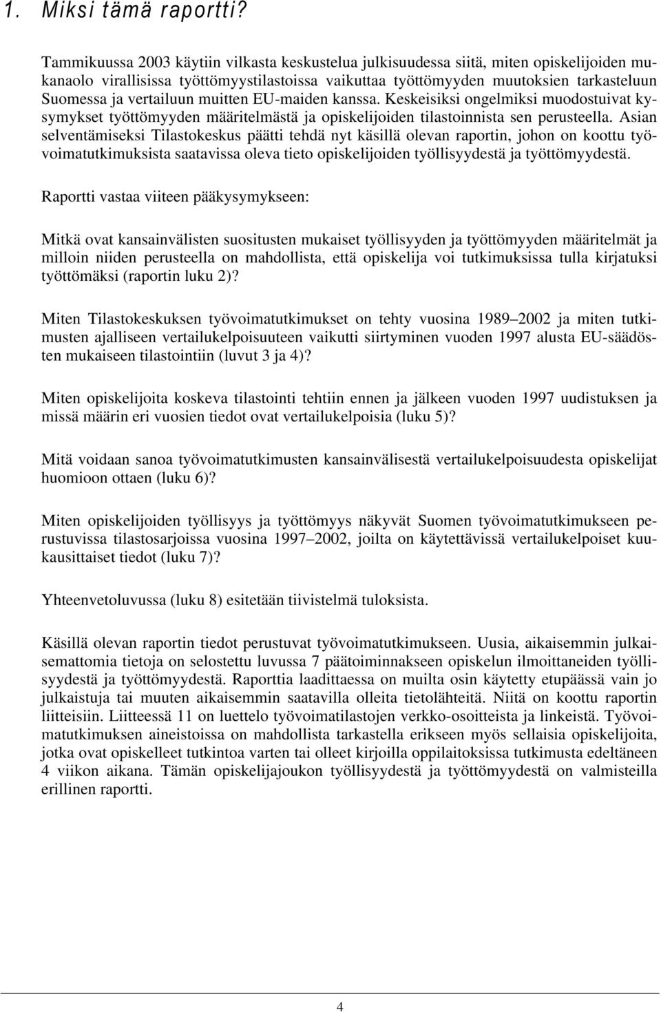 vertailuun muitten EU-maiden kanssa. Keskeisiksi ongelmiksi muodostuivat kysymykset työttömyyden määritelmästä ja opiskelijoiden tilastoinnista sen perusteella.