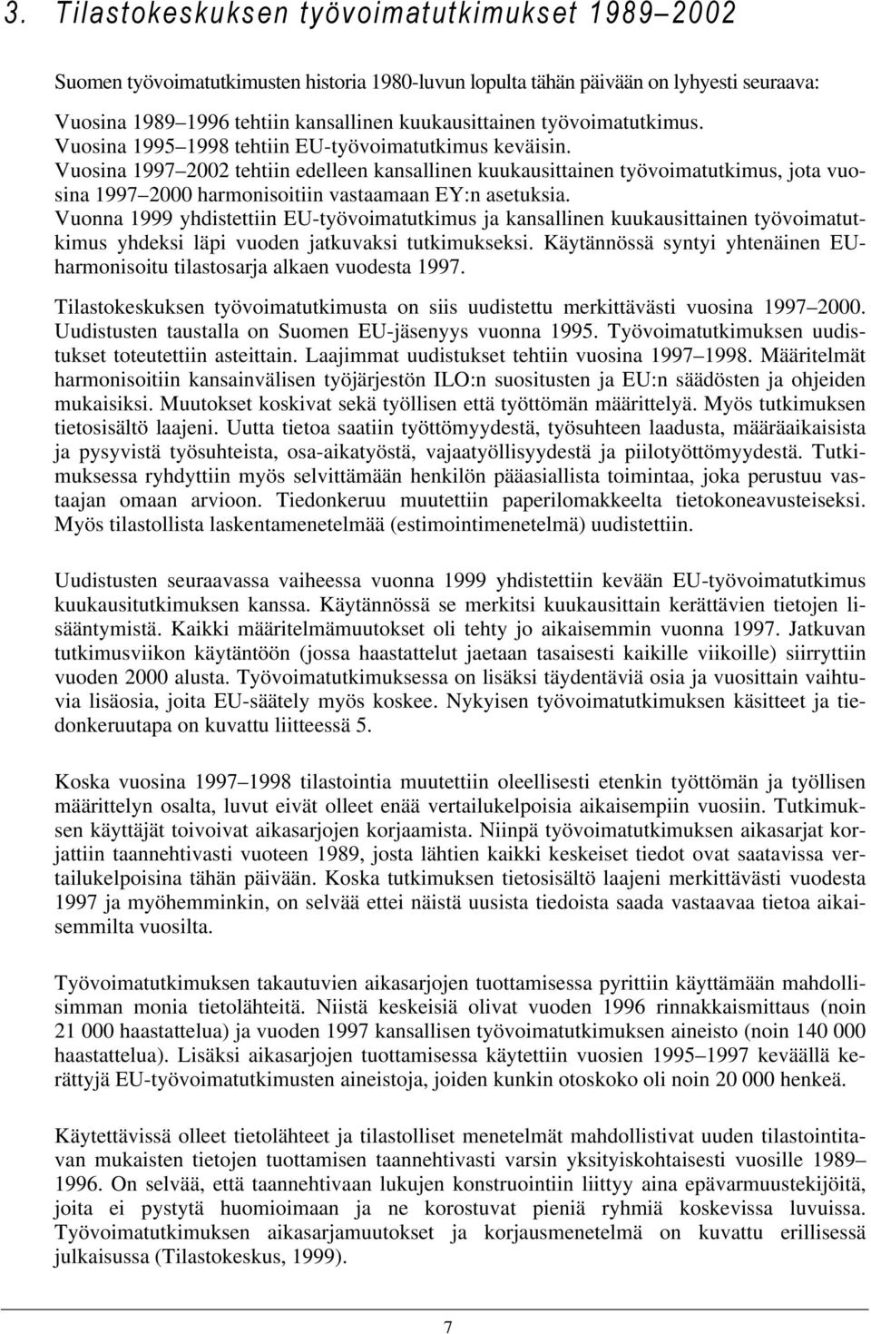 Vuosina 1997 2002 tehtiin edelleen kansallinen kuukausittainen työvoimatutkimus, jota vuosina 1997 2000 harmonisoitiin vastaamaan EY:n asetuksia.