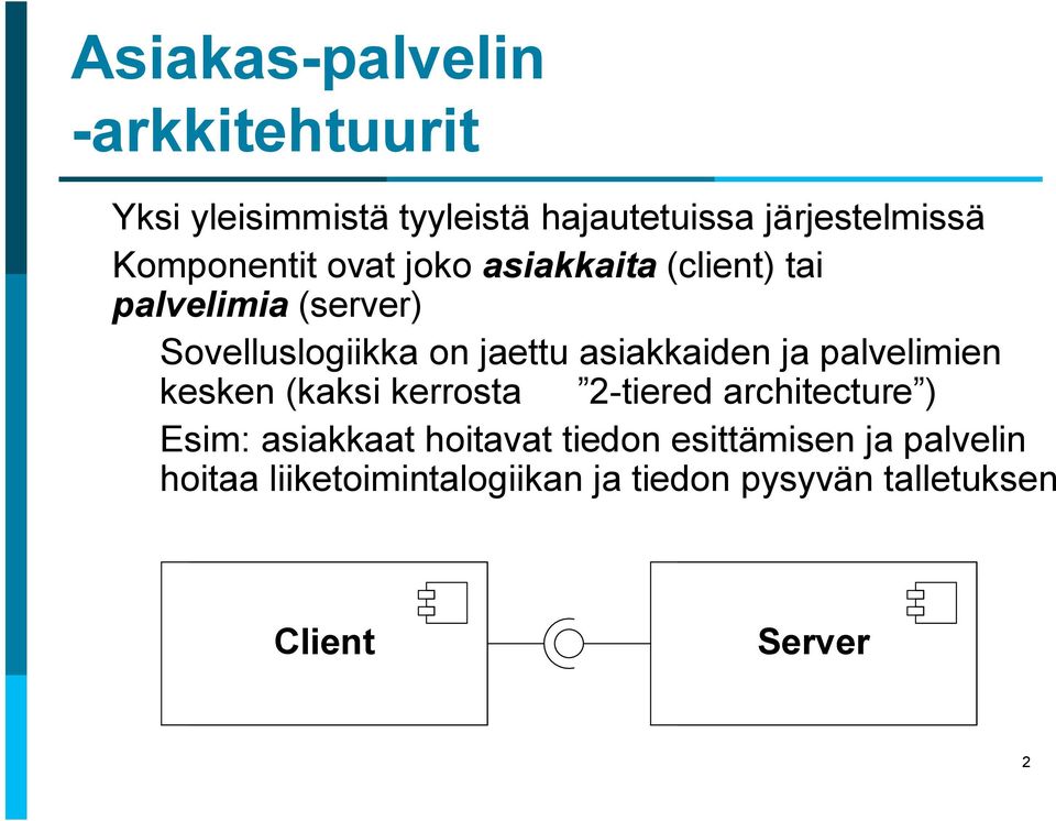 asiakkaiden ja palvelimien kesken (kaksi kerrosta 2-tiered architecture ) Esim: asiakkaat