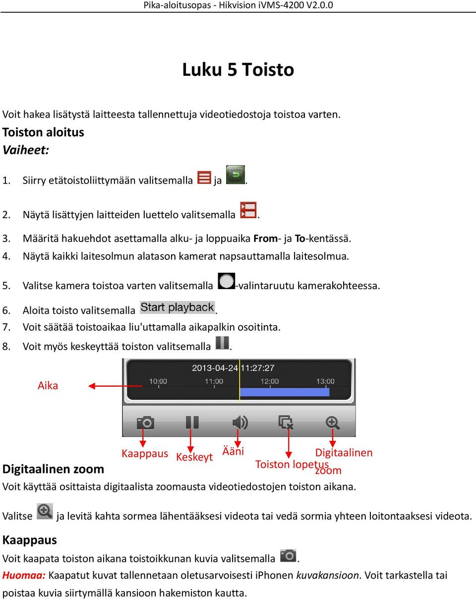 Valitse kamera toistoa varten valitsemalla -valintaruutu kamerakohteessa. 6. Aloita toisto valitsemalla. 7. Voit säätää toistoaikaa liu'uttamalla aikapalkin osoitinta. 8.