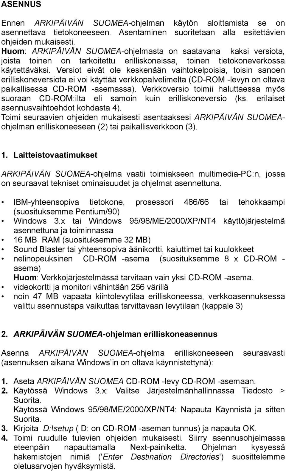 Versiot eivät ole keskenään vaihtokelpoisia, toisin sanoen erilliskoneversiota ei voi käyttää verkkopalvelimelta (CD-ROM -levyn on oltava paikallisessa CD-ROM -asemassa).