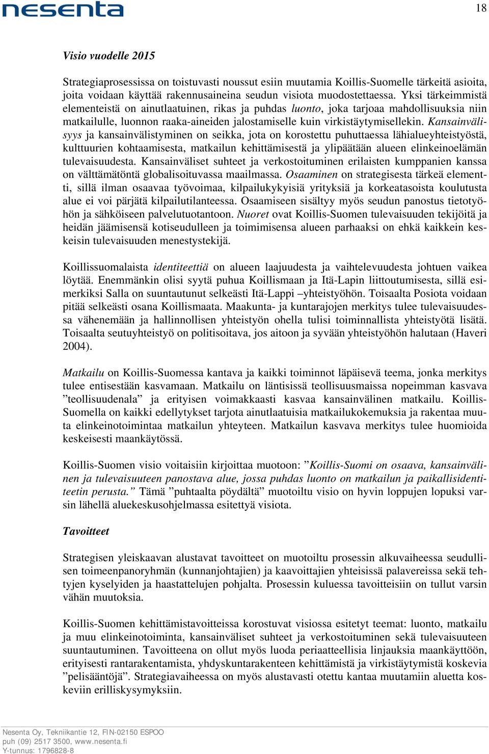 Kansainvälisyys ja kansainvälistyminen on seikka, jota on korostettu puhuttaessa lähialueyhteistyöstä, kulttuurien kohtaamisesta, matkailun kehittämisestä ja ylipäätään alueen elinkeinoelämän