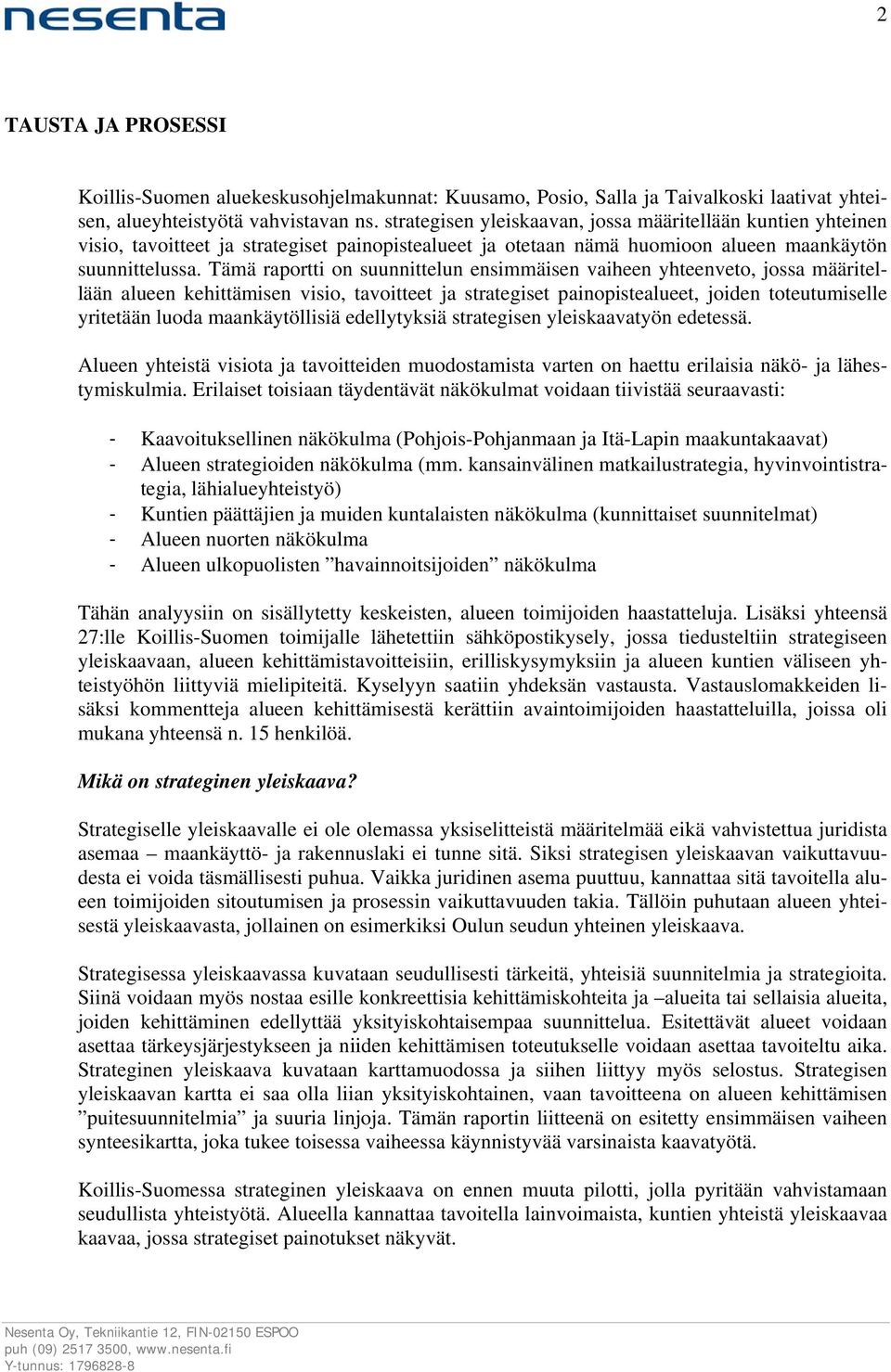 Tämä raportti on suunnittelun ensimmäisen vaiheen yhteenveto, jossa määritellään alueen kehittämisen visio, tavoitteet ja strategiset painopistealueet, joiden toteutumiselle yritetään luoda