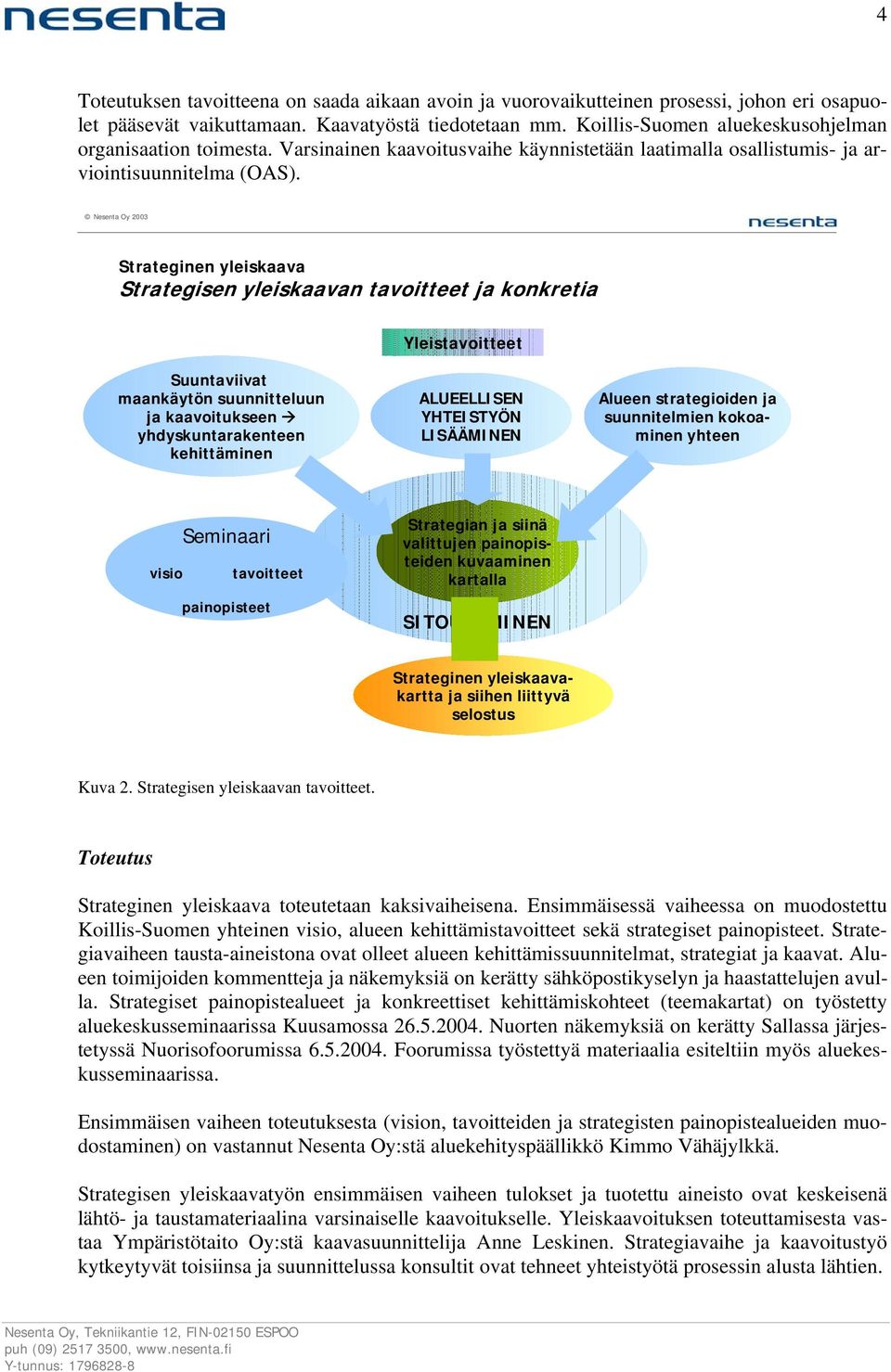 Nesenta Oy 2003 Sivu 4 Strateginen yleiskaava Strategisen yleiskaavan tavoitteet ja konkretia Yleistavoitteet Suuntaviivat maankäytön suunnitteluun ja kaavoitukseen yhdyskuntarakenteen kehittäminen