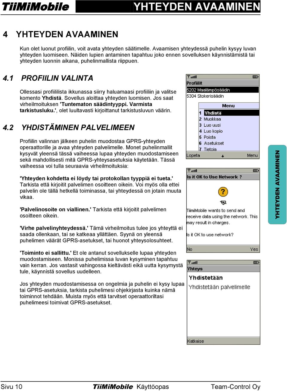 1 PROFIILIN VALINTA Ollessasi profiililista ikkunassa siirry haluamaasi profiiliin ja valitse komento Yhdistä. Sovellus aloittaa yhteyden luomisen. Jos saat virheilmoituksen 'Tuntematon säädintyyppi.