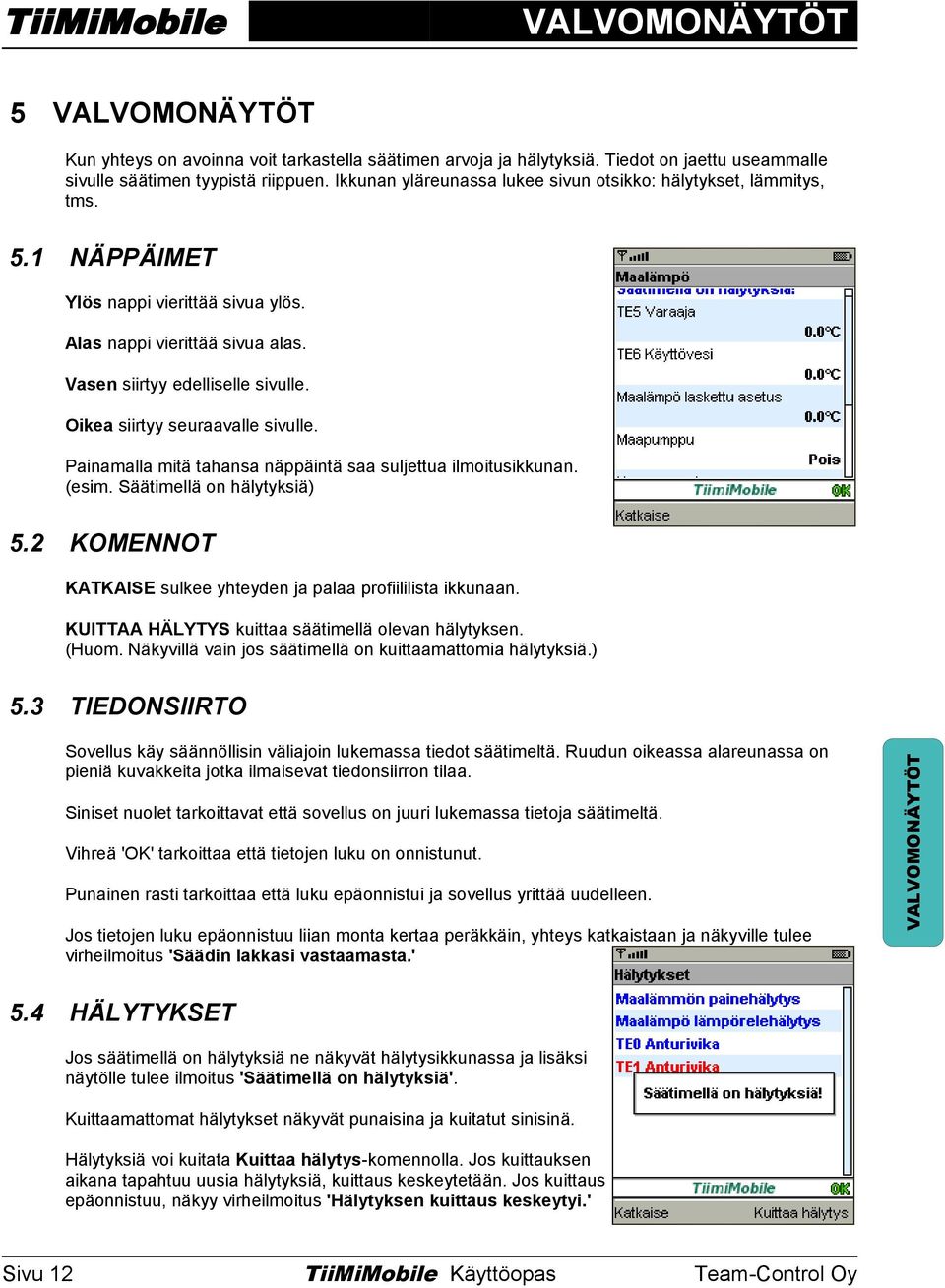 Oikea siirtyy seuraavalle sivulle. Painamalla mitä tahansa näppäintä saa suljettua ilmoitusikkunan. (esim. Säätimellä on hälytyksiä) 5.